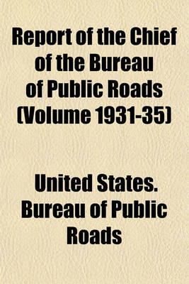 Book cover for Report of the Chief of the Bureau of Public Roads (Volume 1931-35)