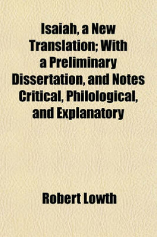 Cover of Isaiah, a New Translation; With a Preliminary Dissertation, and Notes Critical, Philological, and Explanatory