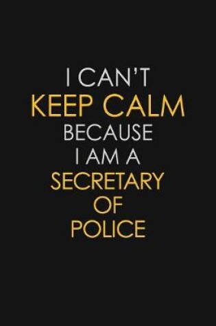 Cover of I Can't Keep Calm Because I Am A Secretary of Police