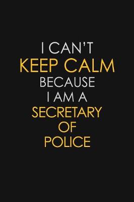 Book cover for I Can't Keep Calm Because I Am A Secretary of Police