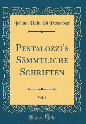 Book cover for Pestalozzi's Sämmtliche Schriften, Vol. 1 (Classic Reprint)