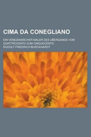 Cover of Cima Da Conegliano; Ein Venezianischer Maler Des Ub Ergangs Vom Quattrocento Zum Cinquecento