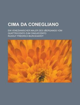 Book cover for Cima Da Conegliano; Ein Venezianischer Maler Des Ub Ergangs Vom Quattrocento Zum Cinquecento