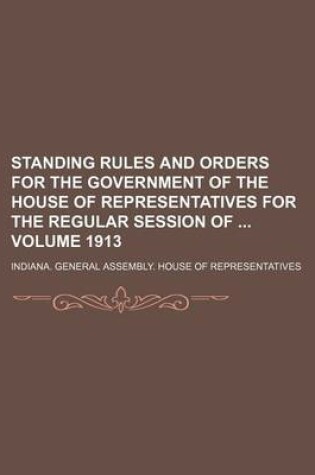 Cover of Standing Rules and Orders for the Government of the House of Representatives for the Regular Session of Volume 1913