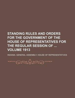 Book cover for Standing Rules and Orders for the Government of the House of Representatives for the Regular Session of Volume 1913