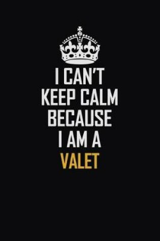 Cover of I Can't Keep Calm Because I Am A Valet