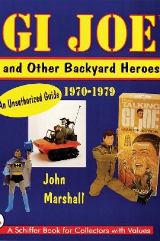Cover of GI Joe and Other Backyard Heroes 1970-1979: An Unauthorized Guide