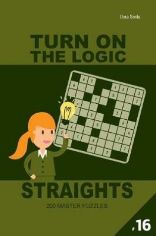 Cover of Turn On The Logic Straights 200 Master Puzzles 9x9 (Volume 16)