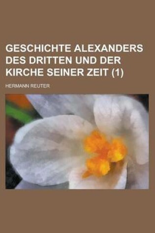 Cover of Geschichte Alexanders Des Dritten Und Der Kirche Seiner Zeit (1)
