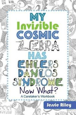 Cover of My Invisible Cosmic Zebra Has Ehlers-Danlos Syndrome - Now What?