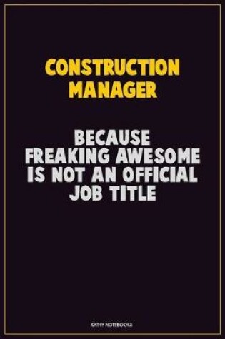 Cover of Construction Manager, Because Freaking Awesome Is Not An Official Job Title