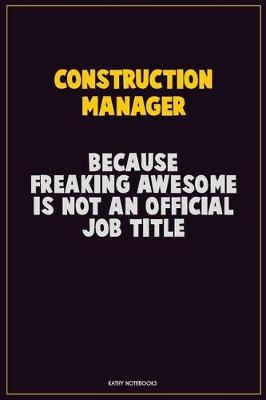 Book cover for Construction Manager, Because Freaking Awesome Is Not An Official Job Title