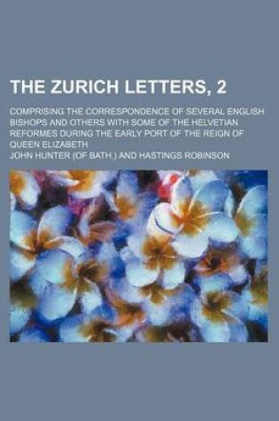 Cover of The Zurich Letters, 2; Comprising the Correspondence of Several English Bishops and Others with Some of the Helvetian Reformes During the Early Port of the Reign of Queen Elizabeth