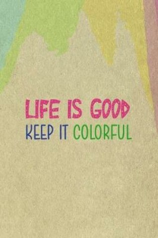 Cover of Life Is Good Keep It Colorful