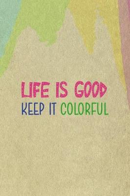 Book cover for Life Is Good Keep It Colorful