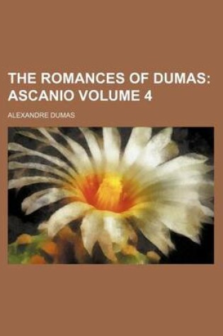 Cover of The Romances of Dumas Volume 4; Ascanio