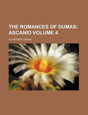 Book cover for The Romances of Dumas Volume 4; Ascanio