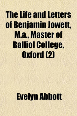 Book cover for The Life and Letters of Benjamin Jowett, M.A., Master of Balliol College, Oxford Volume 2