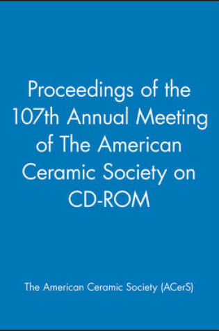 Cover of Proceedings of the 107th Annual Meeting of The American Ceramic Society on CD-ROM