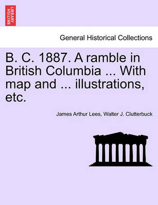 Book cover for B. C. 1887. a Ramble in British Columbia ... with Map and ... Illustrations, Etc. New Edition