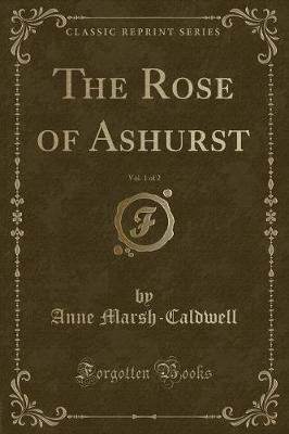 Book cover for The Rose of Ashurst, Vol. 1 of 2 (Classic Reprint)