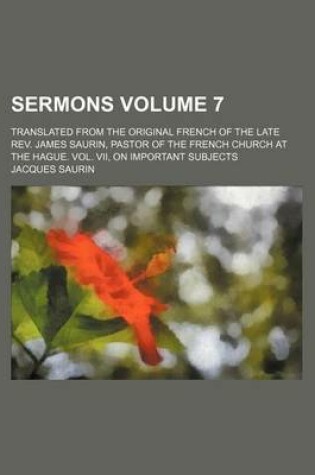 Cover of Sermons Volume 7; Translated from the Original French of the Late REV. James Saurin, Pastor of the French Church at the Hague. Vol. VII, on Important Subjects