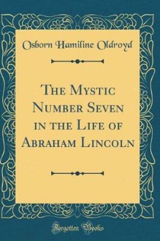 Cover of The Mystic Number Seven in the Life of Abraham Lincoln (Classic Reprint)