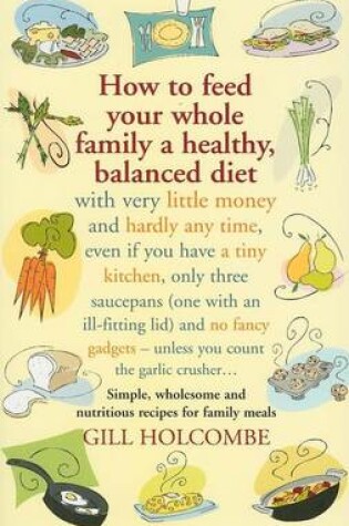 Cover of How to Feed Your Whole Family a Healthy Balanced Diet: With Very Little Money and Hardly Any Time