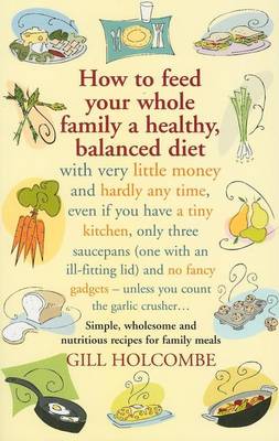 Book cover for How to Feed Your Whole Family a Healthy Balanced Diet: With Very Little Money and Hardly Any Time