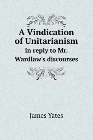 Cover of A Vindication of Unitarianism in reply to Mr. Wardlaw's discourses