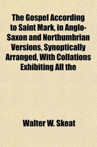 Cover of The Gospel According to Saint Mark, in Anglo-Saxon and Northumbrian Versions, Synoptically Arranged, with Collations Exhibiting All the