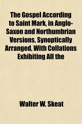 Book cover for The Gospel According to Saint Mark, in Anglo-Saxon and Northumbrian Versions, Synoptically Arranged, with Collations Exhibiting All the