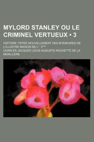 Cover of Mylord Stanley Ou Le Criminel Vertueux; Histoire Tiree Nouvellement Des Memoires de L'Illustre Maison de L*. V*** (3)