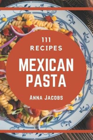 Cover of 111 Mexican Pasta Recipes