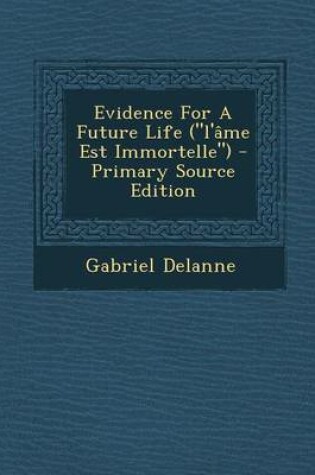 Cover of Evidence for a Future Life (L'Ame Est Immortelle) - Primary Source Edition