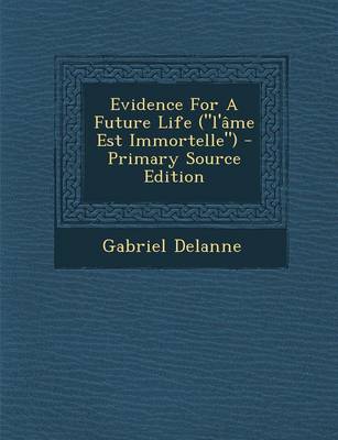 Book cover for Evidence for a Future Life (L'Ame Est Immortelle) - Primary Source Edition