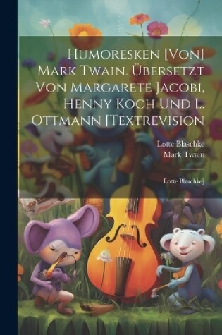 Cover of Humoresken [von] Mark Twain. Übersetzt Von Margarete Jacobi, Henny Koch Und L. Ottmann [textrevision