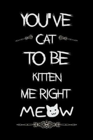 Cover of You've cat to be kitten me right Meow