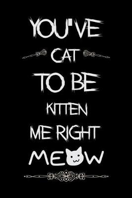 Book cover for You've cat to be kitten me right Meow