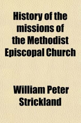 Cover of History of the Missions of the Methodist Episcopal Church; From the Organization of the Missionary Society to the Present Time