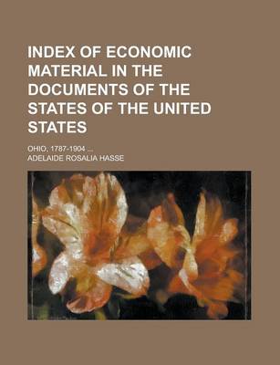 Book cover for Index of Economic Material in the Documents of the States of the United States; Ohio, 1787-1904 ...