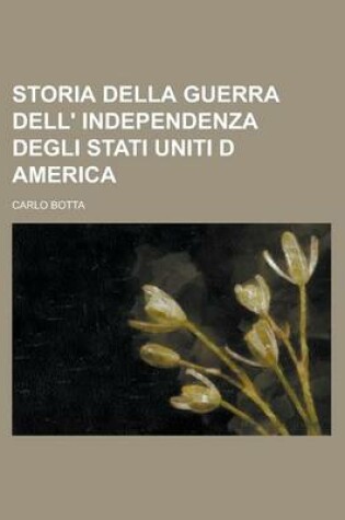 Cover of Storia Della Guerra Dell' Independenza Degli Stati Uniti D America