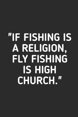 Book cover for If Fishing Is A Religion Fly Fishing is High Church