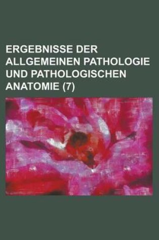 Cover of Ergebnisse Der Allgemeinen Pathologie Und Pathologischen Anatomie (7)