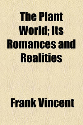 Book cover for The Plant World; Its Romances and Realities