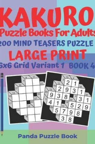 Cover of Kakuro Puzzle Books For Adults - 200 Mind Teasers Puzzle - Large Print - 6x6 Grid Variant 1 - Book 4