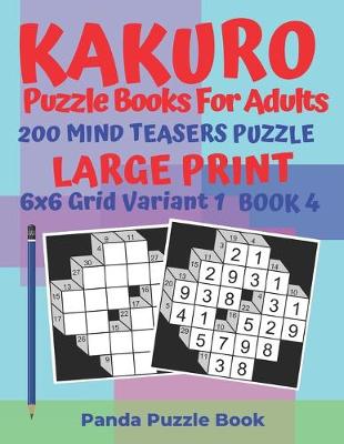 Book cover for Kakuro Puzzle Books For Adults - 200 Mind Teasers Puzzle - Large Print - 6x6 Grid Variant 1 - Book 4