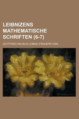 Cover of Leibnizens Mathematische Schriften (6-7)
