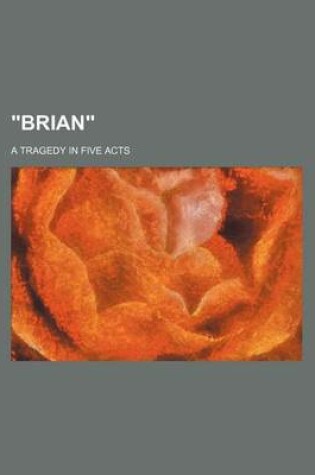 Cover of "Brian"; A Tragedy in Five Acts