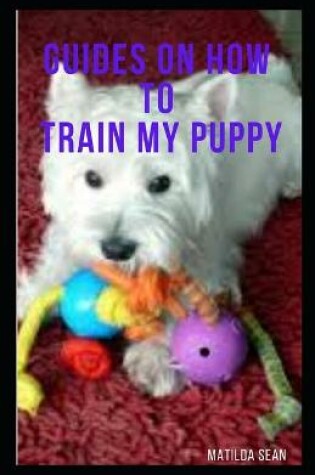 Cover of Guides on How to Train My Puppy